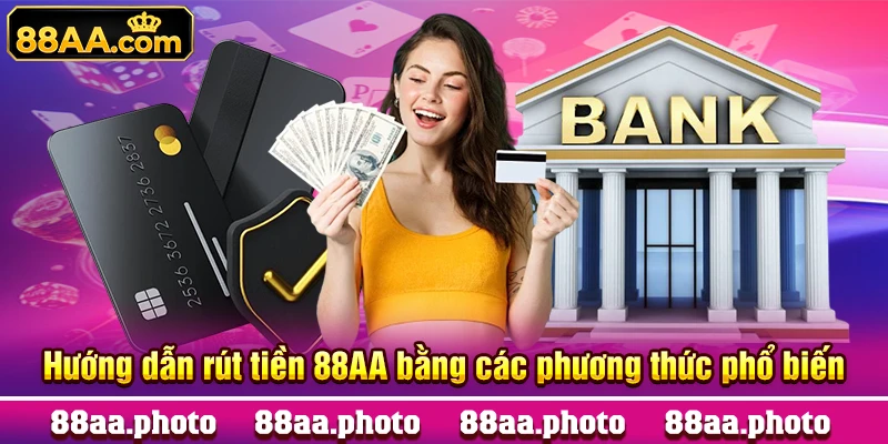 Hướng dẫn rút tiền 88AA bằng các phương thức phổ biến