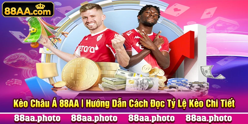 Kèo Châu Á 88AA | Hướng Dẫn Cách Đọc Tỷ Lệ Kèo Chi Tiết
