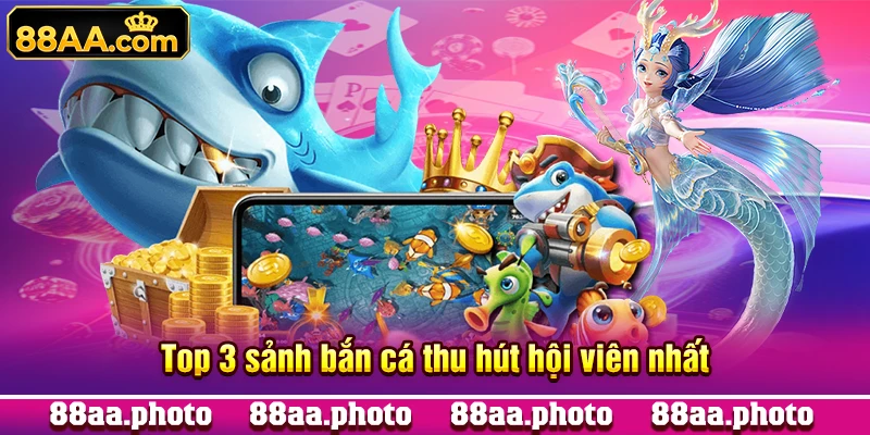 Top 3 sảnh bắn cá thu hút hội viên nhất